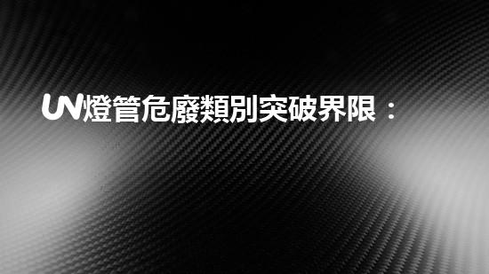 UV燈管危廢類別突破界限：革新化工拆除技術(shù)