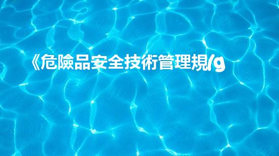 《危險品安全技術管理規(guī)范》
