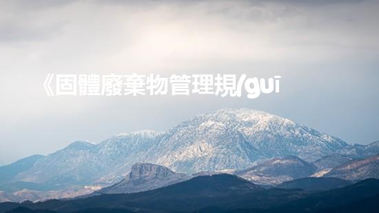 《固體廢棄物管理規(guī)定解析與實(shí)踐》