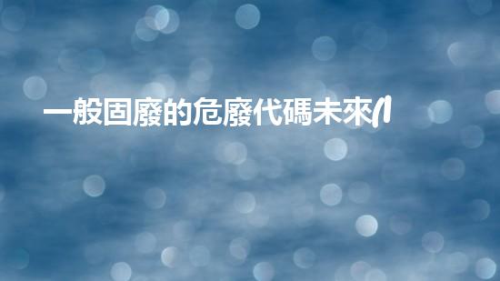 一般固廢的危廢代碼未來(lái)技術(shù)發(fā)展中的隱憂與挑戰(zhàn)