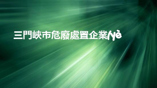 三門峽市危廢處置企業(yè)名單公示探索化工設施拆除中的未知挑戰(zhàn)