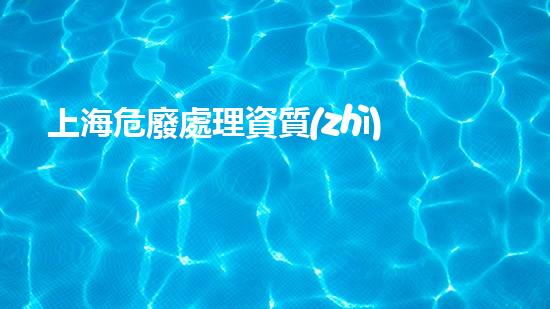 上海危廢處理資質(zhì)未來環(huán)境：如何有效處理危險(xiǎn)廢棄物？