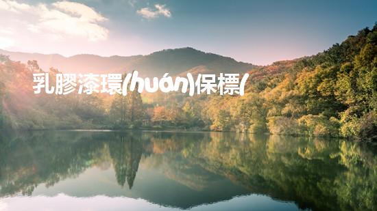 乳膠漆環(huán)保標(biāo)準(zhǔn)解析：了解真正的環(huán)保乳膠漆