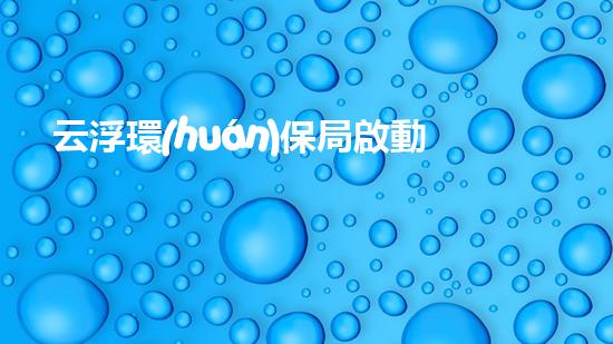 云浮環(huán)保局啟動(dòng)空氣質(zhì)量調(diào)查行動(dòng)