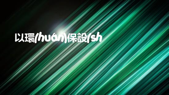 以環(huán)保設(shè)施為核心推行綠色城市運(yùn)營