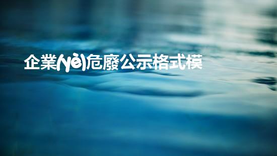 企業(yè)危廢公示格式模板革新工程：揭秘化工拆除的未來前景