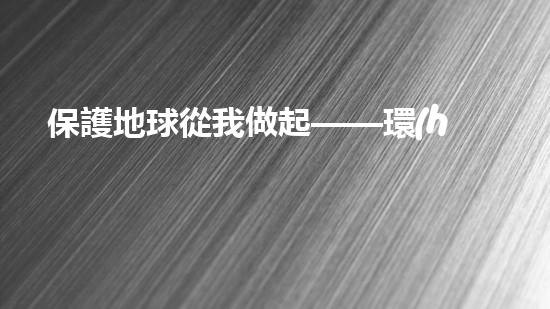 保護地球從我做起——環(huán)保名言集錦