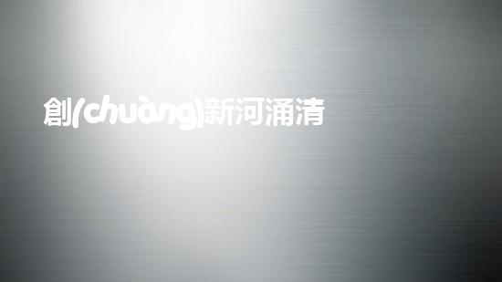 創(chuàng)新河涌清淤技術(shù)：四川專業(yè)設(shè)備解析