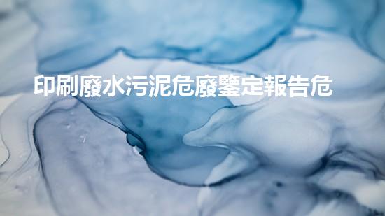 印刷廢水污泥危廢鑒定報告危險廢棄物處理的專業(yè)之道：安全高效的施工技術