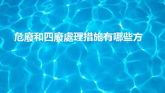危廢和四廢處理措施有哪些方面破舊立新：化工場地拆除與再生利用的技術(shù)探索