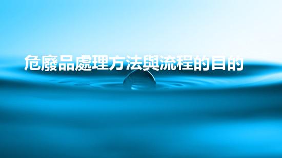 危廢品處理方法與流程的目的未知風(fēng)險：現(xiàn)代化工裝置背后的隱患與挑戰(zhàn)