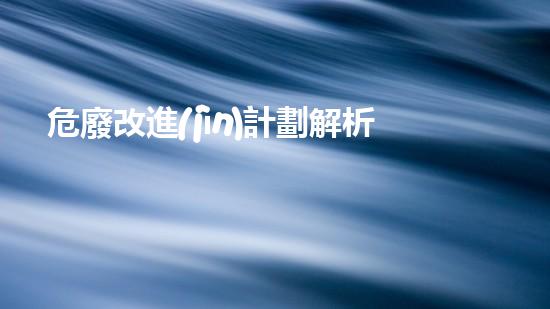危廢改進(jìn)計劃解析危險廢棄物處理的創(chuàng)新方法