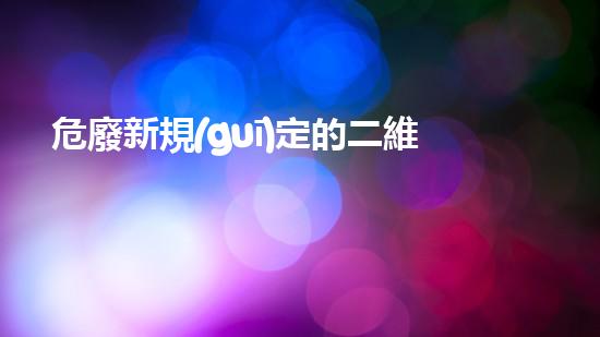 危廢新規(guī)定的二維碼怎么做探索廢棄物的未來：技術(shù)創(chuàng)新與環(huán)境保護