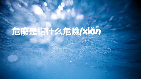 危廢是指什么危險(xiǎn)廢棄物處理：創(chuàng)新技術(shù)的未來(lái)路