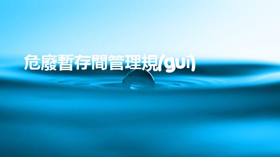 危廢暫存間管理規(guī)定掛墻探索廢棄物處理的未來方向