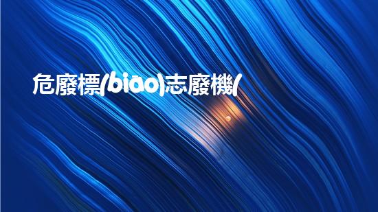 危廢標(biāo)志廢機(jī)油怎么填寫廢棄物管理的創(chuàng)新解決方案：探索未來的可持續(xù)發(fā)展路徑