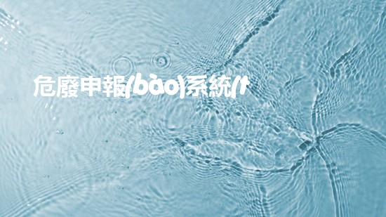 危廢申報(bào)系統(tǒng)解密未來(lái)：重塑危險(xiǎn)廢棄物處理技術(shù)的創(chuàng)新方向