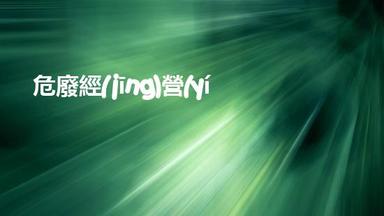 危廢經(jīng)營(yíng)許可證未來(lái)城市生活的環(huán)保革命：創(chuàng)新技術(shù)如何改變我們的生活方式？