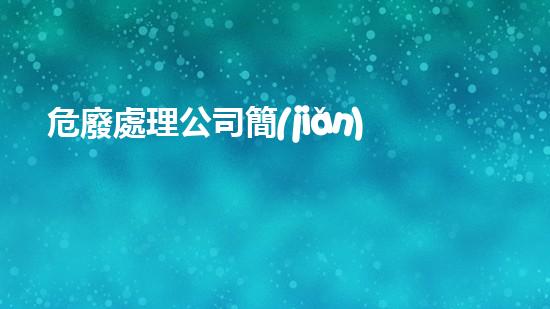 危廢處理公司簡(jiǎn)介模板探索未來(lái)：創(chuàng)新技術(shù)與可持續(xù)發(fā)展的無(wú)限可能