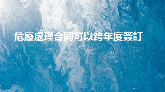 危廢處理合同可以跨年度簽訂嗎革命性的新材料：科學(xué)界的突破還是行業(yè)的下一個(gè)巨大變革？
