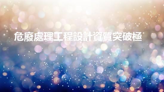 危廢處理工程設計資質突破極限：化工設施拆除的技術革新與挑戰(zhàn)