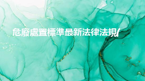 危廢處置標準最新法律法規(guī)有哪些全面解析現(xiàn)代化工設施的安全拆除技術