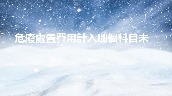 危廢處置費用計入哪個科目未來城市：環(huán)境革新的契機與挑戰(zhàn)