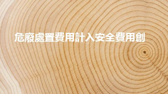 危廢處置費用計入安全費用創(chuàng)新化工拆除技術(shù)：突破與實踐