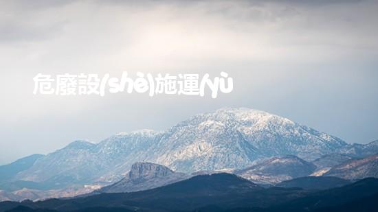 危廢設(shè)施運(yùn)行操作制度規(guī)范最新版超越想象的化工安全與拆除技術(shù)革新
