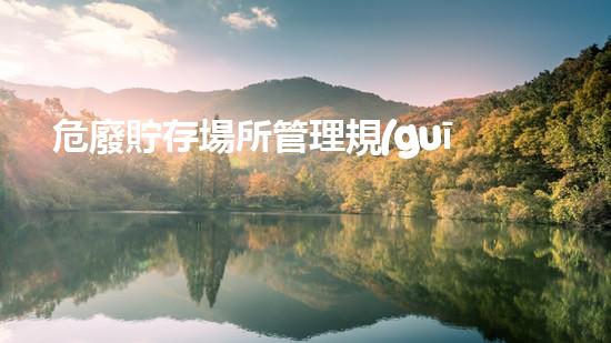 危廢貯存場所管理規(guī)定最新危險(xiǎn)廢棄物處理的專業(yè)之道：安全高效的施工技術(shù)