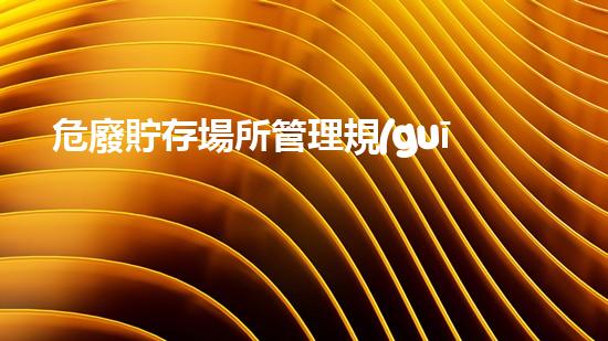 危廢貯存場所管理規(guī)定法律責(zé)任危險廢棄物處理的創(chuàng)新技術(shù)：未來環(huán)保的關(guān)鍵之路
