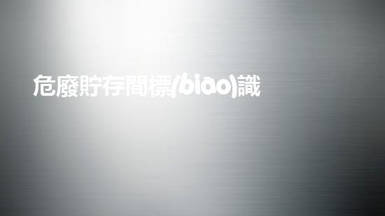 危廢貯存間標(biāo)識標(biāo)牌尺寸標(biāo)準(zhǔn)探索未知：廢棄物處理技術(shù)的創(chuàng)新之路