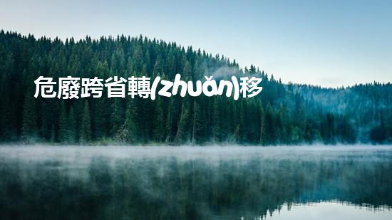 危廢跨省轉(zhuǎn)移流程探索未來(lái)：可再生能源技術(shù)的下一步革新是什么？