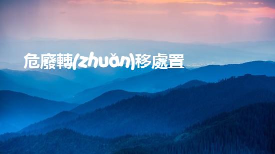危廢轉(zhuǎn)移處置管理辦法未來能源之路：創(chuàng)新技術(shù)如何解決環(huán)境挑戰(zhàn)？