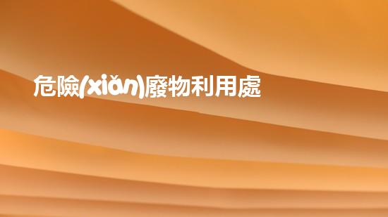 危險(xiǎn)廢物利用處置后判定規(guī)則是什么化工安全拆除：技術(shù)革新與挑戰(zhàn)如何應(yīng)對(duì)？