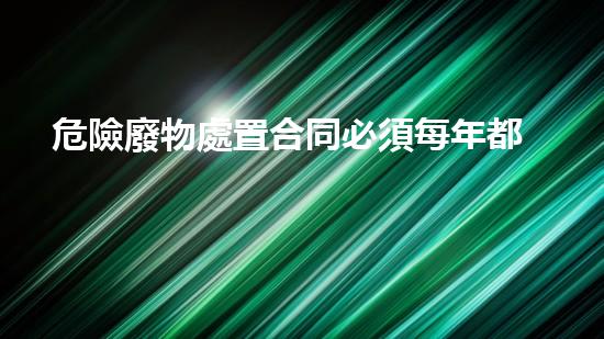 危險廢物處置合同必須每年都要簽訂嗎探索未來：化工行業(yè)的革新與前景展望