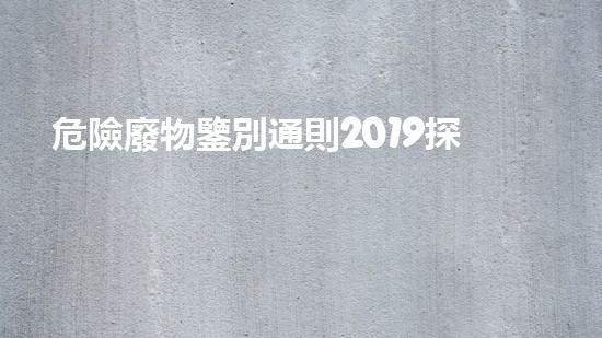 危險廢物鑒別通則2019探索廢棄物處理的前沿技術