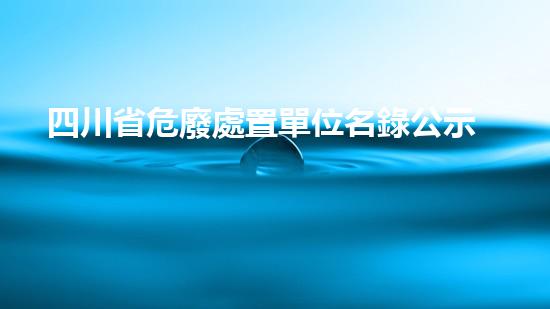 四川省危廢處置單位名錄公示重塑未來(lái)：化工拆除領(lǐng)域的革新之路！