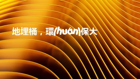 地埋桶，環(huán)保大行動：實現(xiàn)廢棄物零排放