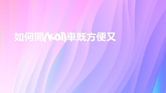 如何開(kāi)車既方便又環(huán)保