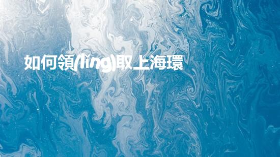 如何領(lǐng)取上海環(huán)保標(biāo)志