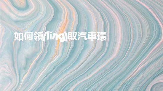 如何領(lǐng)取汽車環(huán)保標志