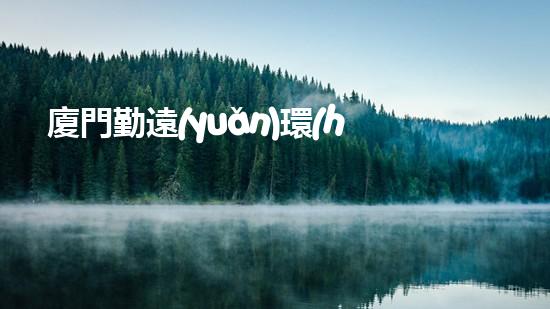 廈門勤遠(yuǎn)環(huán)?？萍假N吧：清潔能源的未來(lái)