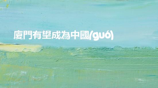 廈門有望成為中國(guó)環(huán)保發(fā)展的標(biāo)桿