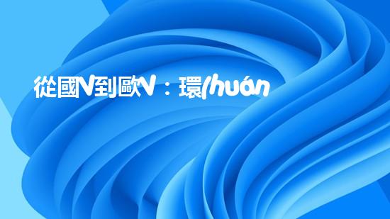 從國V到歐V：環(huán)保標(biāo)準(zhǔn)的演進(jìn)與挑戰(zhàn)
