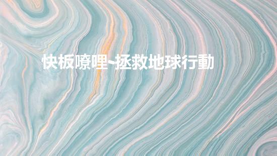快板嘹哩-拯救地球行動