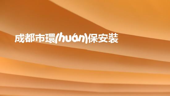 成都市環(huán)保安裝要求詳解