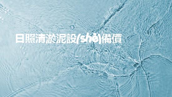 日照清淤泥設(shè)備價(jià)格大揭秘！