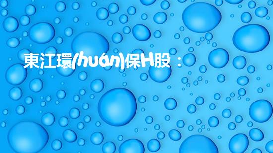 東江環(huán)保H股：環(huán)保產(chǎn)業(yè)新動(dòng)向