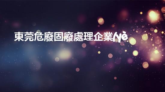 東莞危廢固廢處理企業(yè)有哪些探索未來：革新化工拆除技術的創(chuàng)新與挑戰(zhàn)？